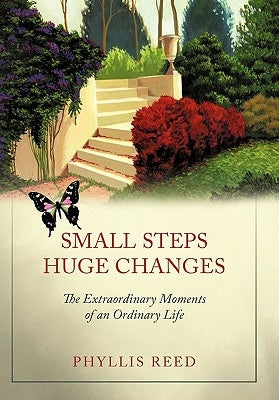 Small Steps, Huge Changes: The Extraordinary Moments of an Ordinary Life by Reed, Phyllis