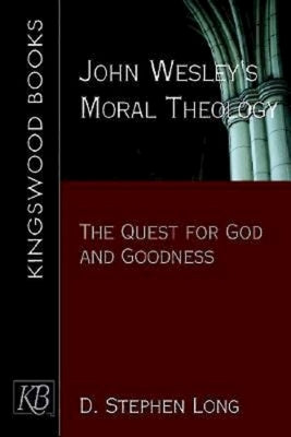 John Wesley's Moral Theology: The Quest for God and Goodness by Long, D. Stephen