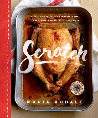 Scratch: Home Cooking for Everyone Made Simple, Fun, and Totally Delicious: A Cookbook by Rodale, Maria