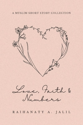 Love, Faith and Numbers: a Muslim Short Story Collection by A. Jalil, Raihanaty