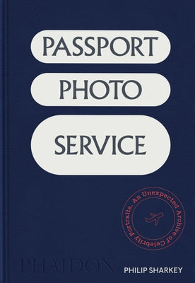 Passport Photo Service: An Unexpected Archive of Celebrity Portraits by Sharkey, Philip
