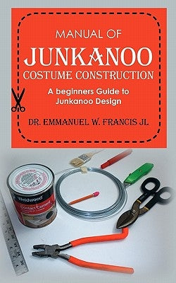 Manual of Junkanoo Costume Construction: A beginners Guide to Junkanoo Design by Francis Jl, Emmanuel W.