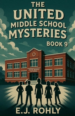 The United Middle School Mysteries Book 9 by Rohly, E. J.