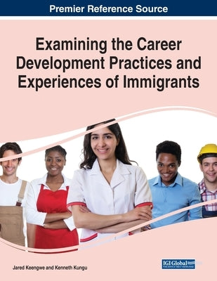 Examining the Career Development Practices and Experiences of Immigrants by Keengwe, Jared