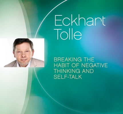 Breaking the Habit of Negative Thinking and Self-Talk by Tolle, Eckhart