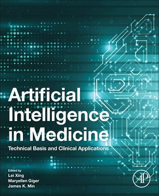 Artificial Intelligence in Medicine: Technical Basis and Clinical Applications by Xing, Lei