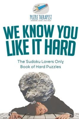 We Know You Like It Hard The Sudoku Lovers Only Book of Hard Puzzles by Puzzle Therapist