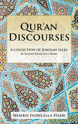 Qur'an Discourses: A Collection of Jumu'ah Talks by Shaykh Fadhlalla Haeri by Haeri, Shaykh Fadhlalla