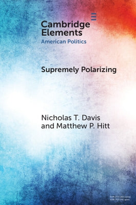 Supremely Polarizing: How Partisanship Structures Support for the Supreme Court by Davis, Nicholas T.