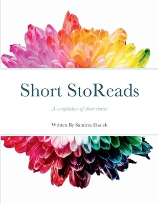 Short StoReads: A compilation of short stories by Elsaieh, Samirra
