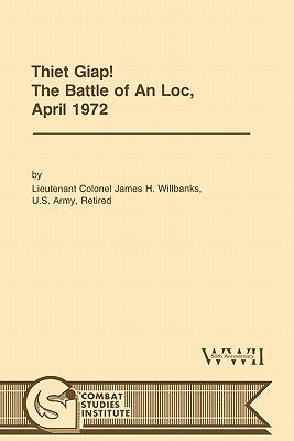 Thiet Giap! - The Battle of An Loc, April 1972 (U.S. Army Center for Military History Indochina Monograph series) by Willbanks, James H.