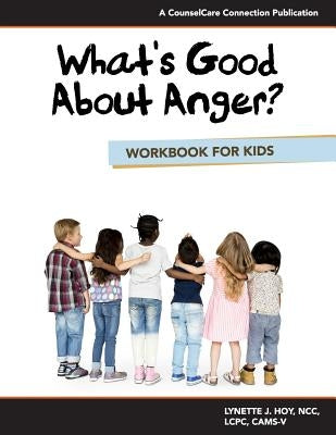 What's Good About Anger? Workbook for Kids by Hoy, Lynette