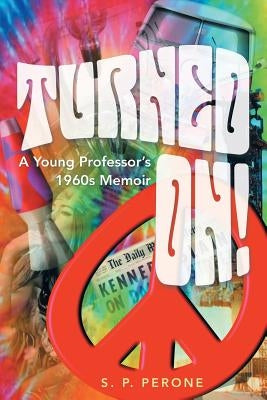 Turned On!: A Young Professor's 1960s Memoir by Perone, S. P.