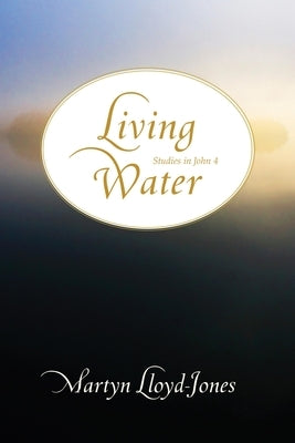 Living Water: Studies in John 4 by Lloyd-Jones, Martyn
