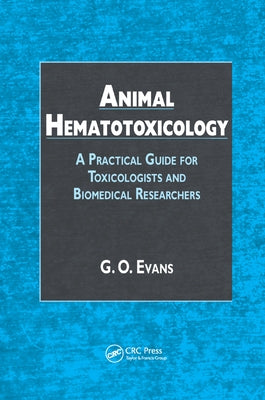 Animal Hematotoxicology: A Practical Guide for Toxicologists and Biomedical Researchers by Evans, G. O.