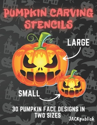 Pumpkin Carving Stencils: 30 Pumpkin Face Designs in Two Sizes Small and Large Pumpkin Cutting Patterns for Halloween Funny and Scary by Publish, Jack