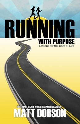 Running With Purpose: Lessons For The Race of Life by Dobson, Matt