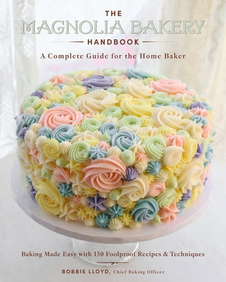 The Magnolia Bakery Handbook: A Complete Guide for the Home Baker by Lloyd, Bobbie