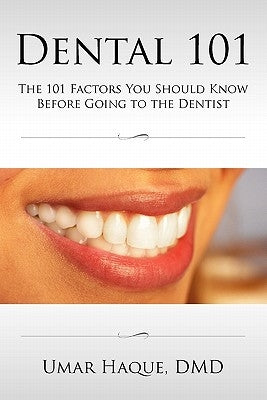 Dental 101: The 101 Factors You Should Know Before Going To The Dentist by Haque, DMD Umar