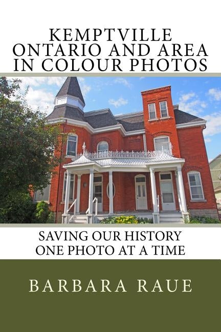 Kemptville Ontario and Area in Colour Photos: Saving Our History One Photo at a Time by Raue, Barbara