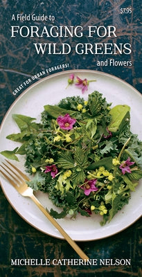 A Field Guide to Foraging for Wild Greens and Flowers by Nelson, Michelle