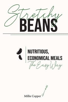 Stretchy Beans: Nutritious, Economical Meals the Easy Way by Copper, Millie