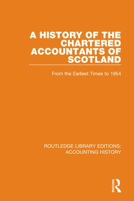 A History of the Chartered Accountants of Scotland: From the Earliest Times to 1954 by The Institute of Chartered Accountants o
