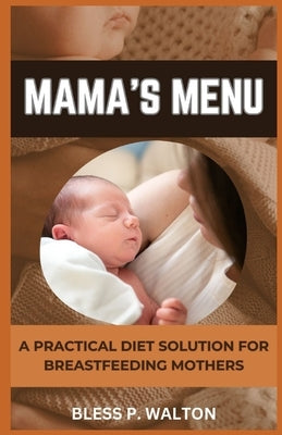 Mama's Menu: "A Practical Diet Solution for Breastfeeding Mothers" by Walton, Bless P.