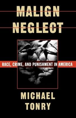 Malign Neglect: Race, Crime, and Punishment in America by Tonry, Michael H.