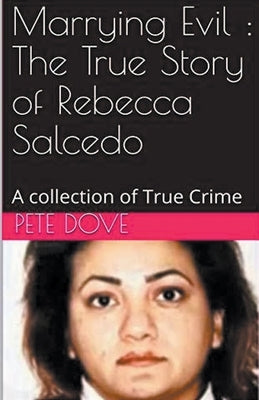 Marrying Evil: The True Story of Rebecca Salcedo by Dove, Pete