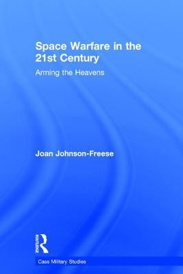 Space Warfare in the 21st Century: Arming the Heavens by Johnson-Freese, Joan