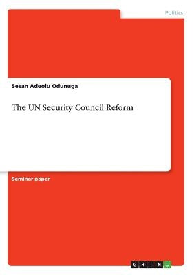 The UN Security Council Reform by Odunuga, Sesan Adeolu