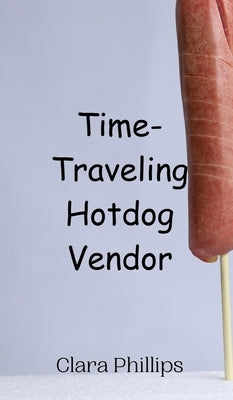 Time-Traveling Hotdog Vendor by Phillips, Clara