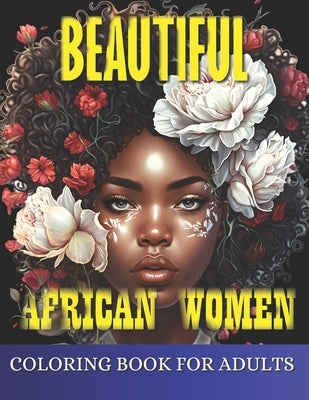 Beautiful African Women Coloring Book For Adults: Empowering Portraits Celebrating the Beauty and Strength of African Women. A Coloring Book for Adult by Mi Book Publishers