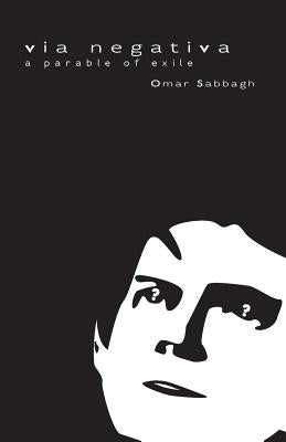Via Negativa: A Parable of Exile by Sabbagh, Omar