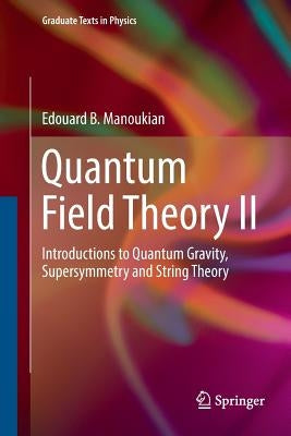 Quantum Field Theory II: Introductions to Quantum Gravity, Supersymmetry and String Theory by Manoukian, Edouard B.