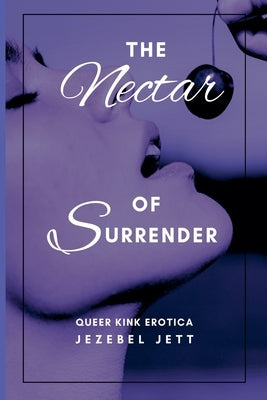 The Nectar Of Surrender: Queer Kink Erotica by Jett, Jezebel