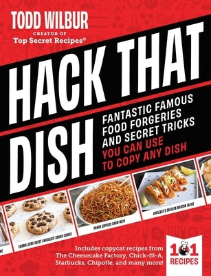Hack That Dish: Fantastic Famous Food Forgeries and Secret Tricks You Can Use to Copy Any Dish by Wilbur, Todd