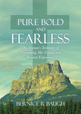 Pure Bold and Fearless: One Woman's Testimony of Overcoming, Her Visions, and Personal Experiences. by Baugh, Bernice R.