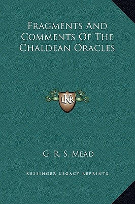 Fragments and Comments of the Chaldean Oracles by Mead, G. R. S.
