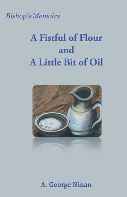 A Fistful of Flour and a Little Bit of Oil by Ninan, A. George
