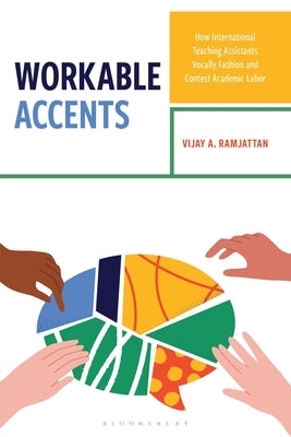 Workable Accents: How International Teaching Assistants Vocally Fashion and Contest Academic Labor by Ramjattan, Vijay A.