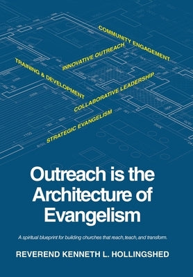 Outreach is the Architecture of Evangelism: A spiritual blueprint for building churches that reach, teach, and transform. by Hollingshed, Reverend Kenneth L.