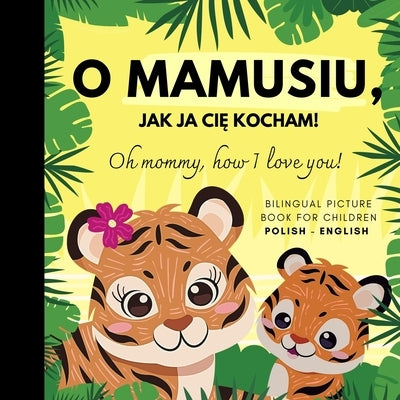 Oh mommy, how I love you! Bilingual Picture Book for Children, Polish Language Learning: Polskie ksiazki po polsku dla dzieci by Olly Bewick