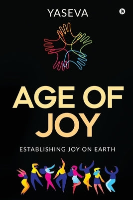 Age of Joy: Establishing Joy on Earth by Yaseva