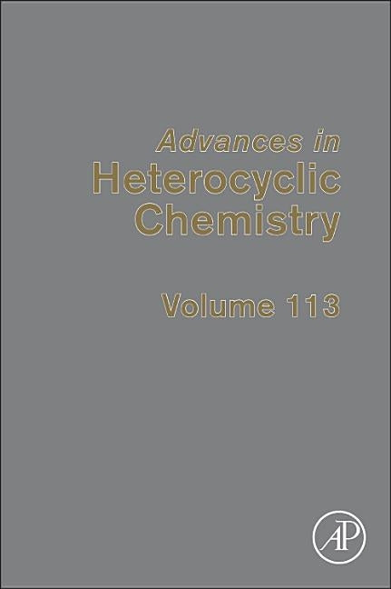Advances in Heterocyclic Chemistry: Volume 113 by Katritzky, Alan R.