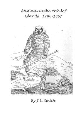 Russians in the Pribilof Islands 1786-1867 by Smith, James L.