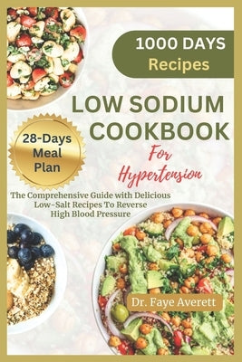 Low Sodium Cookbook for Hypertension: The Comprehensive Guide with Delicious Low-Salt Recipes To Reverse High Blood Pressure by Averett, Faye