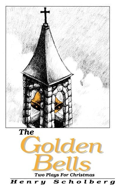 The Golden Bells: Two Plays For Christmas by Scholberg, Henry