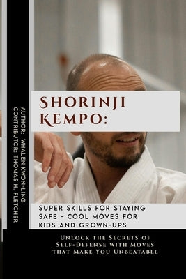 Shorinji Kempo: Super Skills for Staying Safe - Cool Moves for Kids and Grown-Ups: Unlock the Secrets of Self-Defense with Moves that by Fletcher, Thomas H.